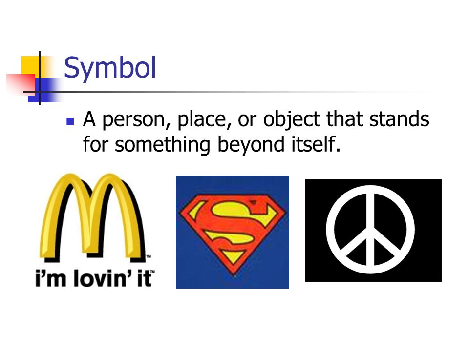 Symbol A person, place, or object that stands for something beyond itself.