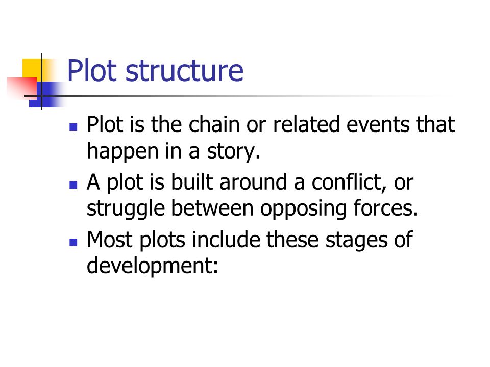 Plot structure Plot is the chain or related events that happen in a story.