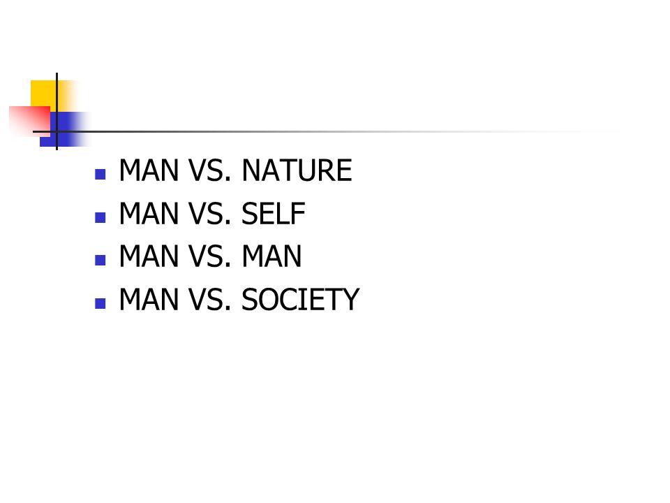 MAN VS. NATURE MAN VS. SELF MAN VS. MAN MAN VS. SOCIETY