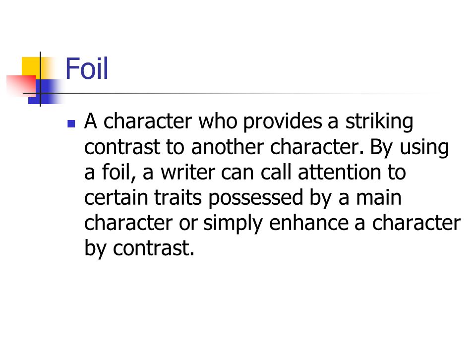 Foil A character who provides a striking contrast to another character.