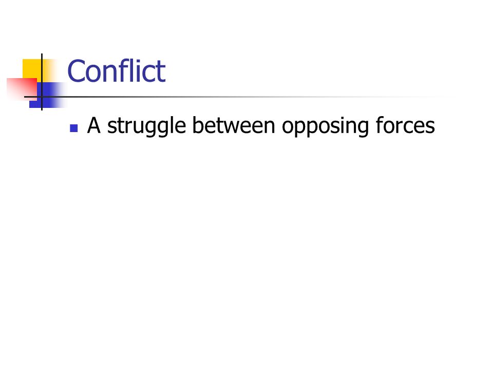 Conflict A struggle between opposing forces