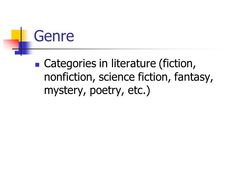 Genre Categories in literature (fiction, nonfiction, science fiction, fantasy, mystery, poetry, etc.)