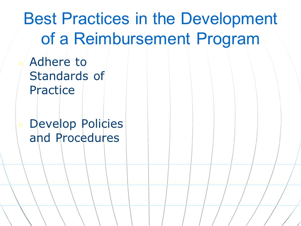 Best Practices in the Development of a Reimbursement Program Adhere to Standards of Practice Develop Policies and Procedures