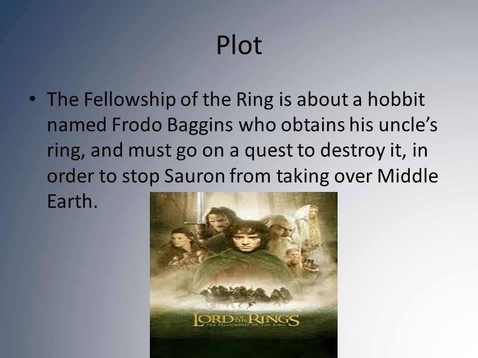 The Fellowship of the Ring By: J.R.R. Tolkien. Plot The Fellowship of the  Ring is about a hobbit named Frodo Baggins who obtains his uncle's ring,  and. - ppt download