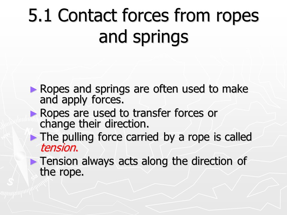 5.1 Contact forces from ropes and springs ► Ropes and springs are often used to make and apply forces.