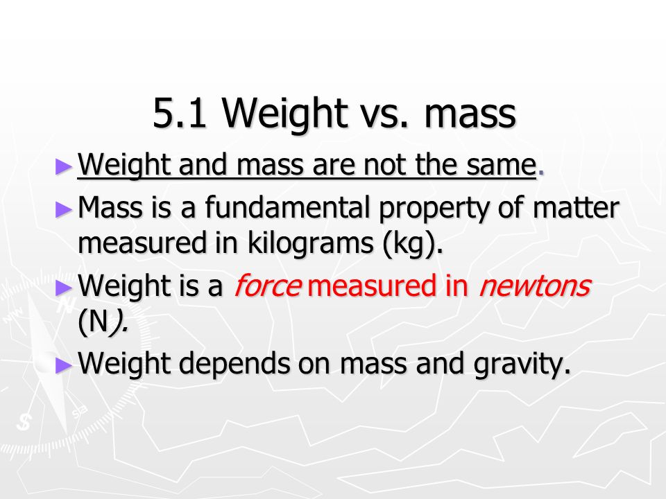 5.1 Weight vs. mass ► Weight and mass are not the same.