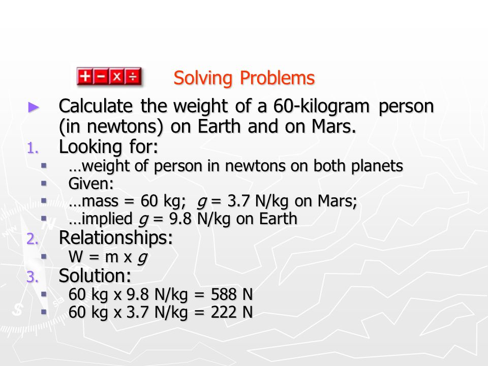 ► Calculate the weight of a 60-kilogram person (in newtons) on Earth and on Mars.