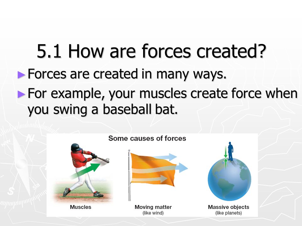 5.1 How are forces created. ► Forces are created in many ways.