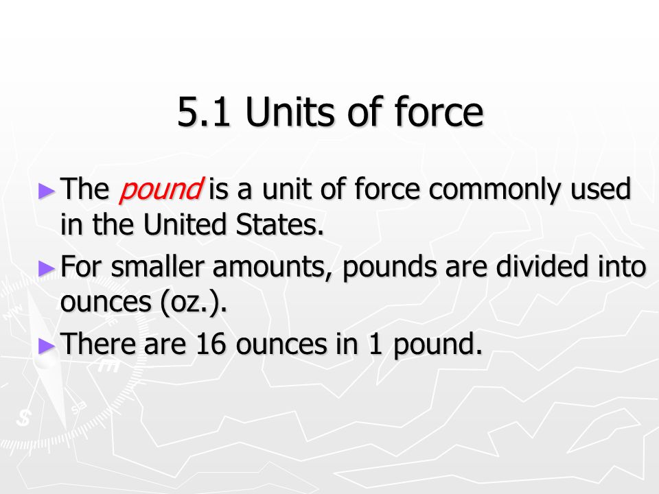 5.1 Units of force ► The pound is a unit of force commonly used in the United States.