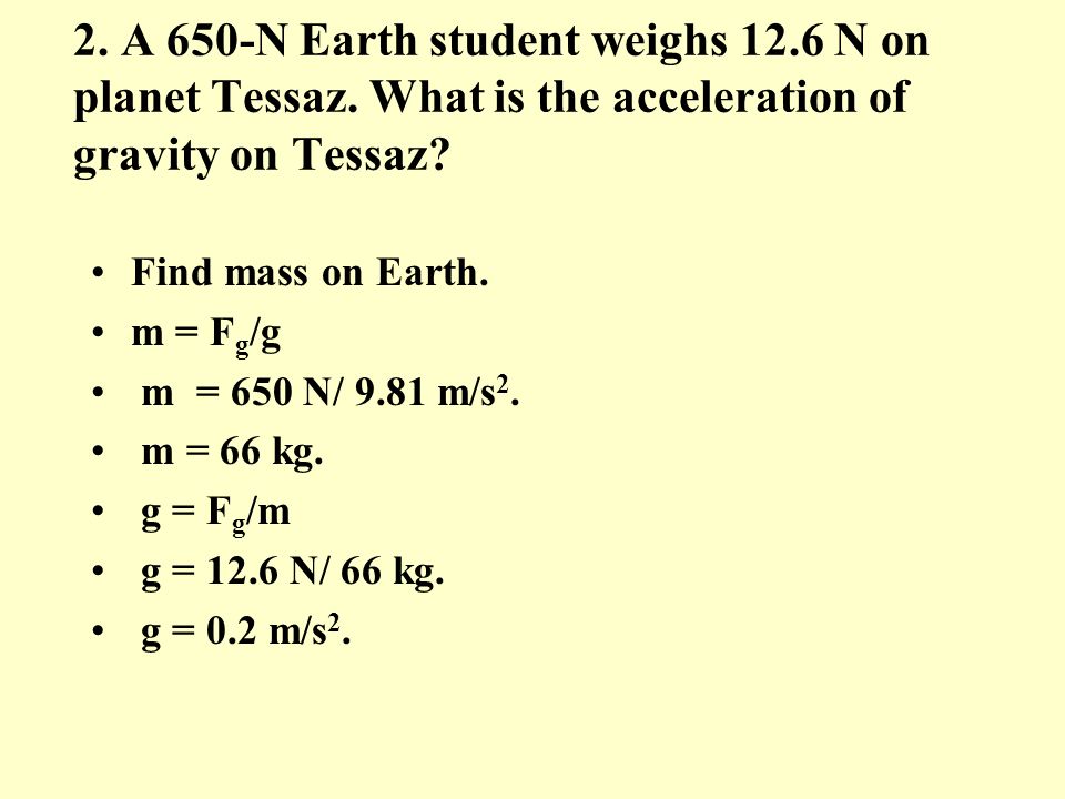 Find mass on Earth. m = F g /g m = 650 N/ 9.81 m/s 2.