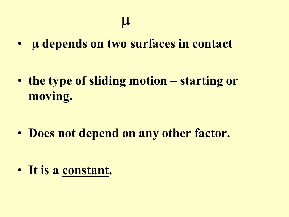   depends on two surfaces in contact the type of sliding motion – starting or moving.
