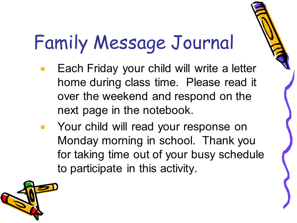 Family Message Journal  Each Friday your child will write a letter home during class time.