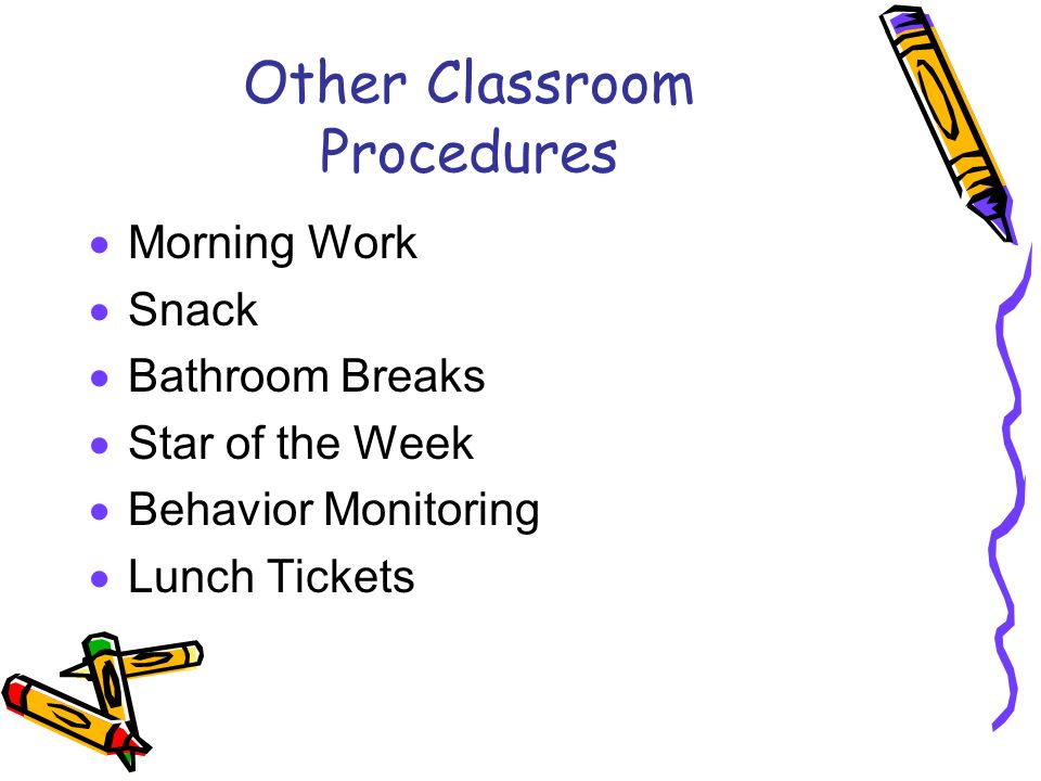 Other Classroom Procedures  Morning Work  Snack  Bathroom Breaks  Star of the Week  Behavior Monitoring  Lunch Tickets