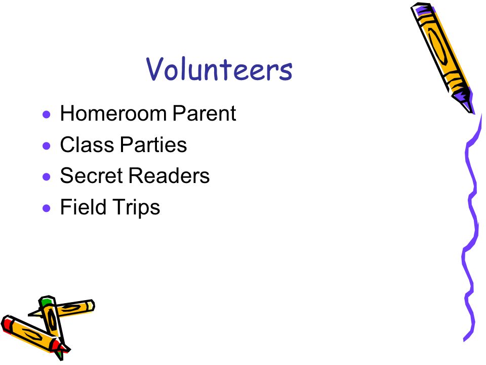 Volunteers  Homeroom Parent  Class Parties  Secret Readers  Field Trips