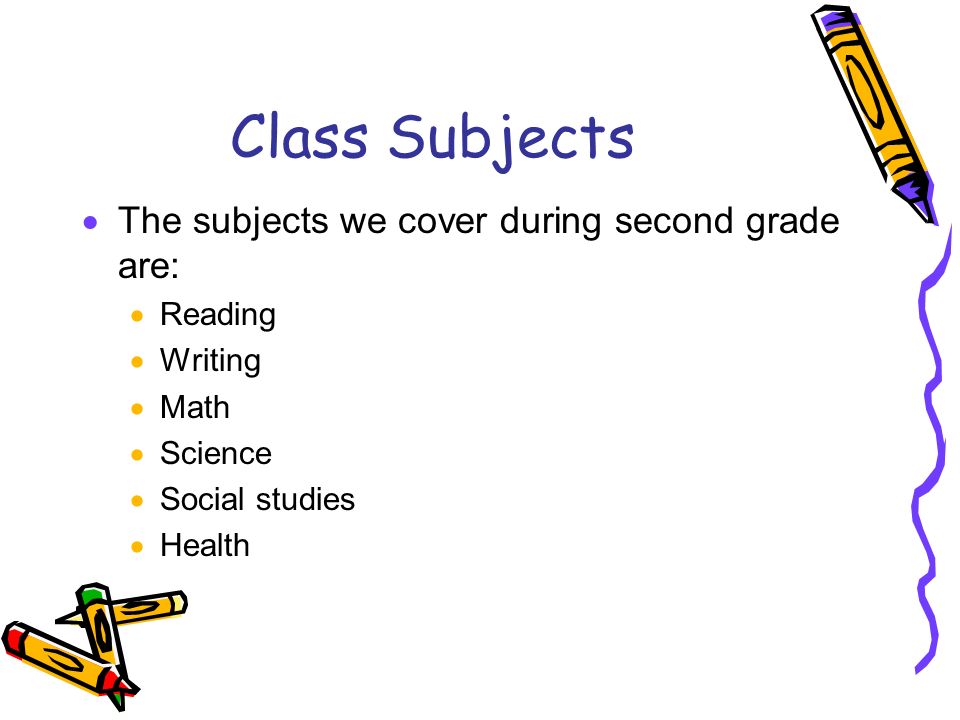 Class Subjects  The subjects we cover during second grade are:  Reading  Writing  Math  Science  Social studies  Health