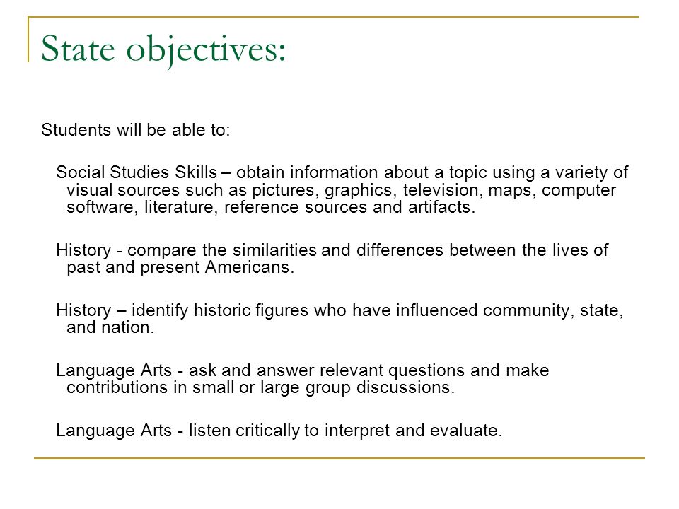 State objectives: Students will be able to: Social Studies Skills – obtain information about a topic using a variety of visual sources such as pictures, graphics, television, maps, computer software, literature, reference sources and artifacts.