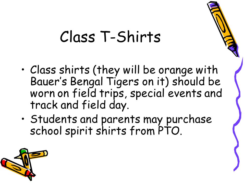 Class T-Shirts Class shirts (they will be orange with Bauer’s Bengal Tigers on it) should be worn on field trips, special events and track and field day.