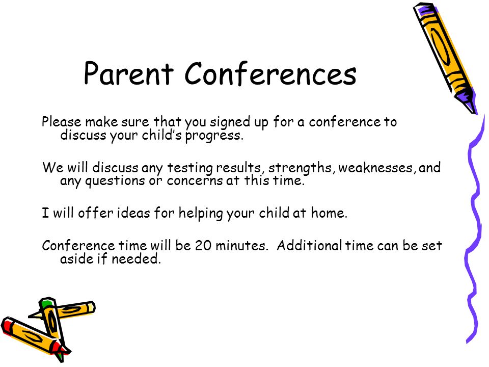 Parent Conferences Please make sure that you signed up for a conference to discuss your child’s progress.
