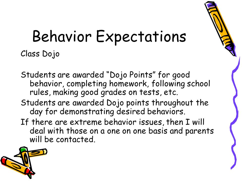 Behavior Expectations Class Dojo Students are awarded Dojo Points for good behavior, completing homework, following school rules, making good grades on tests, etc.