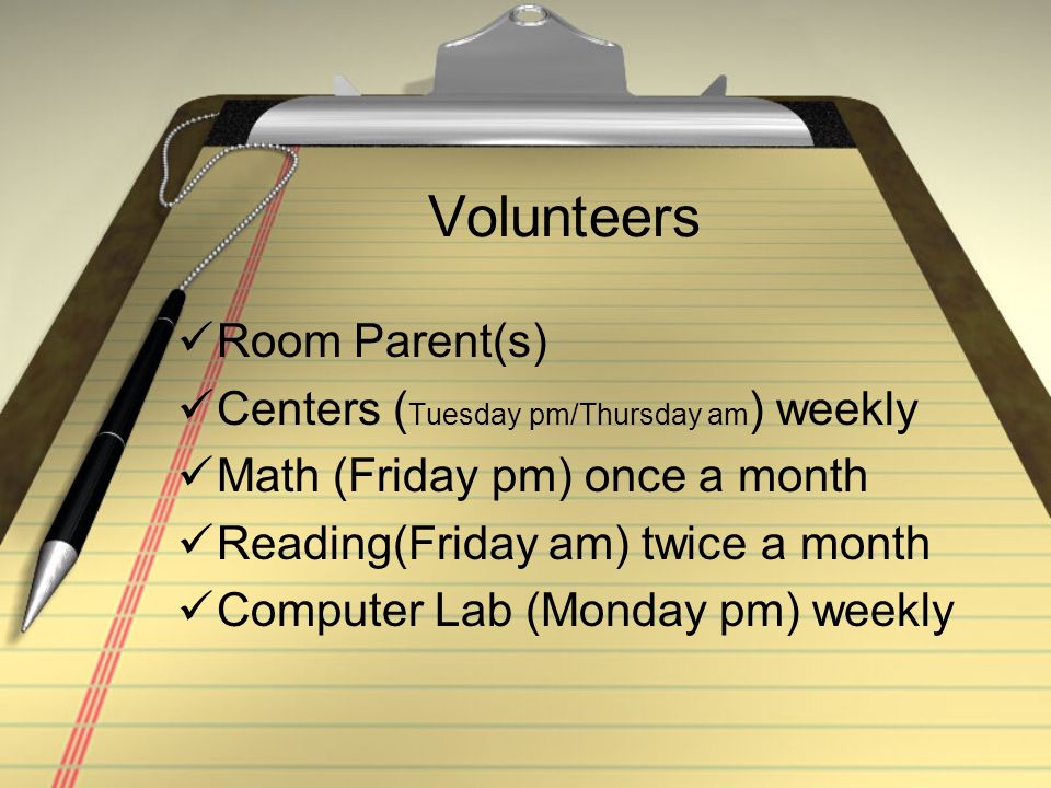 Volunteers Room Parent(s) Centers ( Tuesday pm/Thursday am ) weekly Math (Friday pm) once a month Reading(Friday am) twice a month Computer Lab (Monday pm) weekly