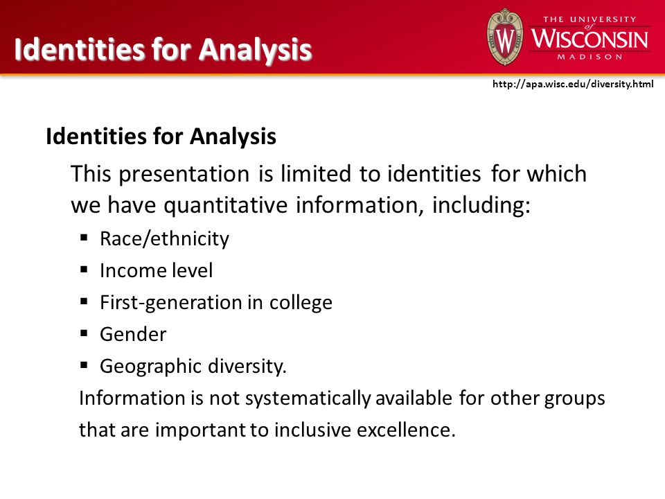 Identities for Analysis This presentation is limited to identities for which we have quantitative information, including:  Race/ethnicity  Income level  First-generation in college  Gender  Geographic diversity.