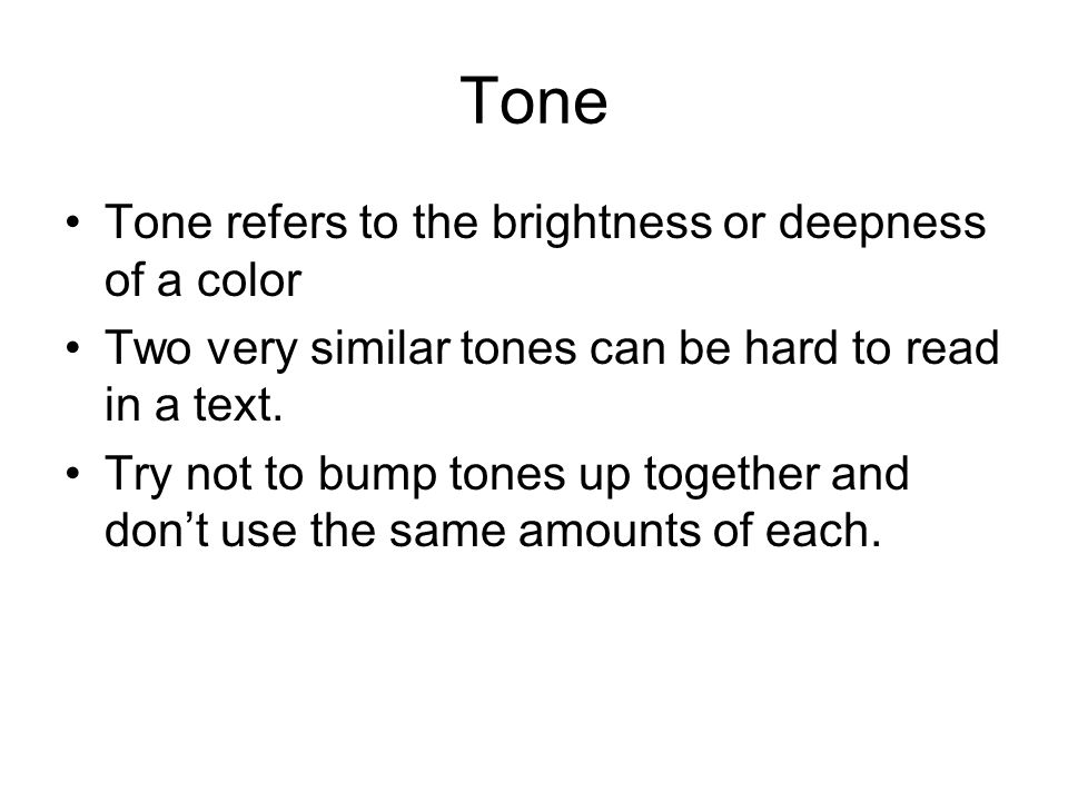 Tone Tone refers to the brightness or deepness of a color Two very similar tones can be hard to read in a text.