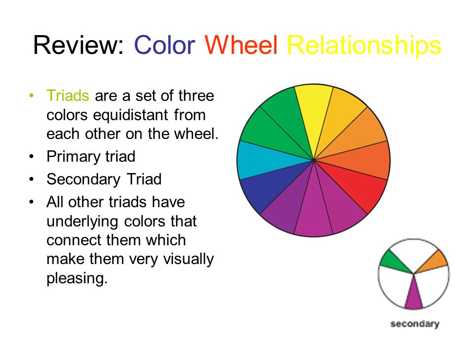 Review: Color Wheel Relationships Triads are a set of three colors equidistant from each other on the wheel.