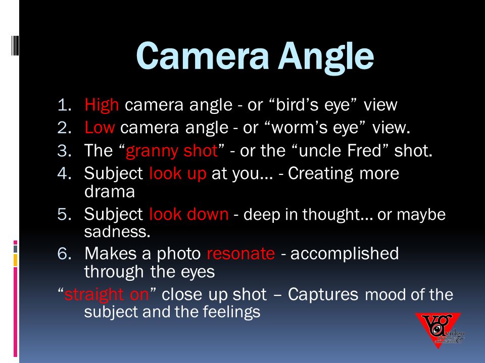 Camera Angle 1. High camera angle - or bird’s eye view 2.