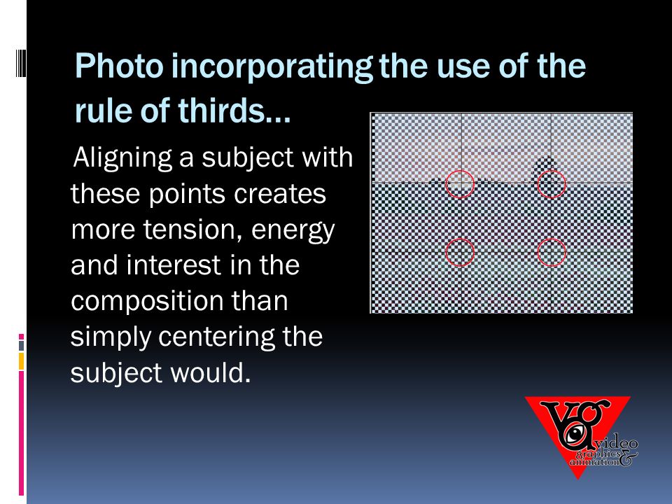Photo incorporating the use of the rule of thirds… Aligning a subject with these points creates more tension, energy and interest in the composition than simply centering the subject would.