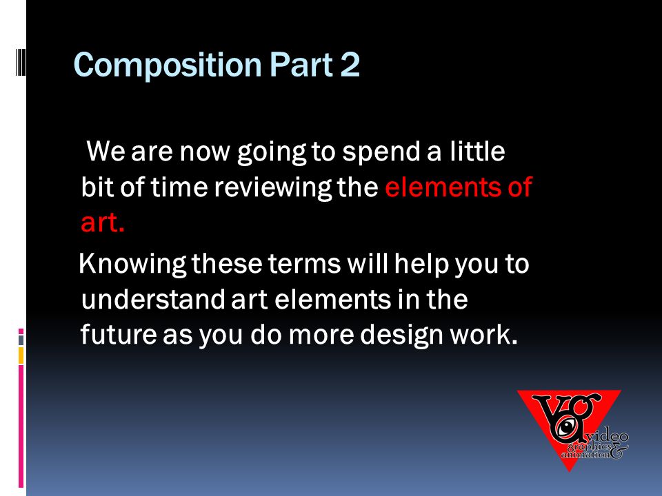 Composition Part 2 We are now going to spend a little bit of time reviewing the elements of art.