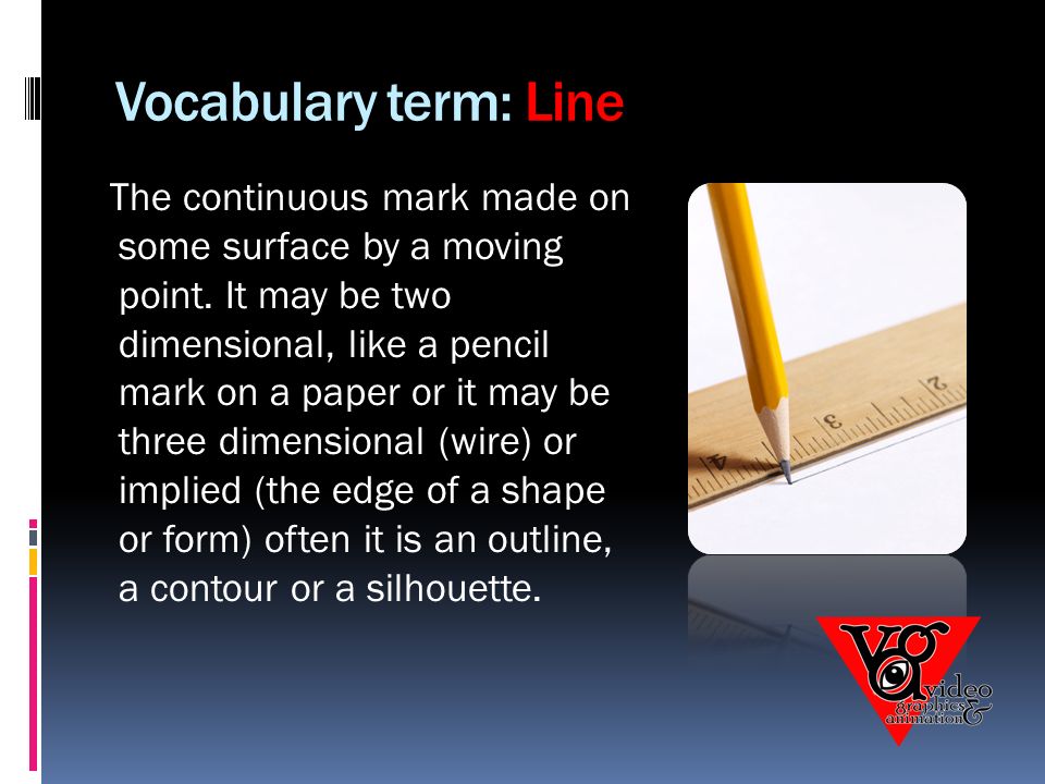 Vocabulary term: Line The continuous mark made on some surface by a moving point.