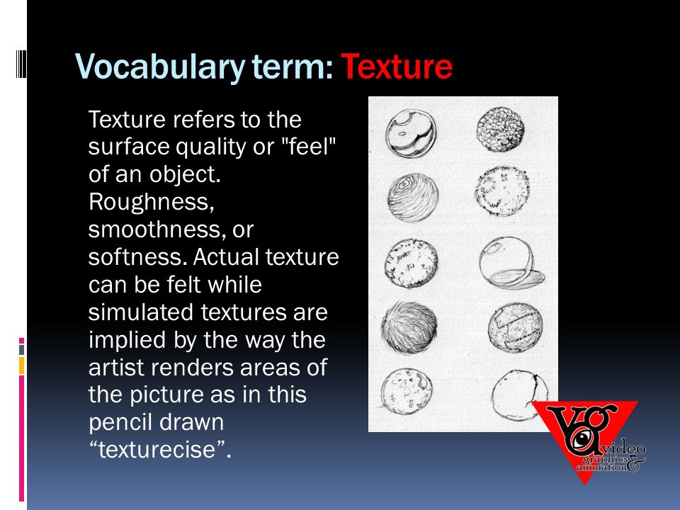 Vocabulary term: Texture Texture refers to the surface quality or feel of an object.