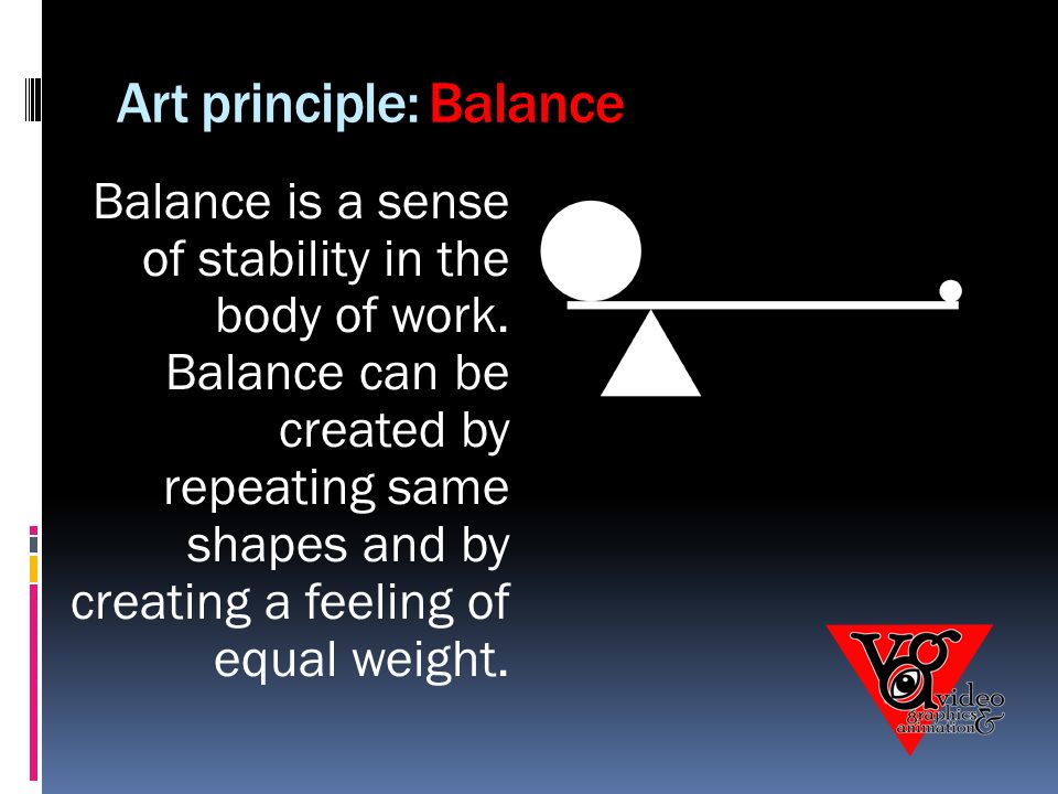 Art principle: Balance Balance is a sense of stability in the body of work.