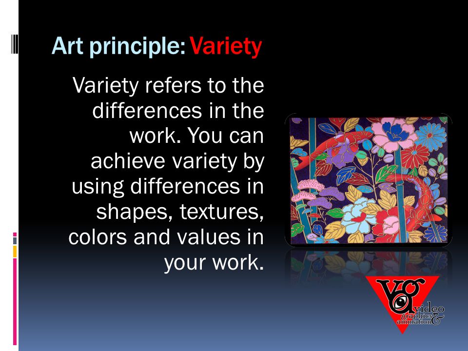 Art principle: Variety Variety refers to the differences in the work.