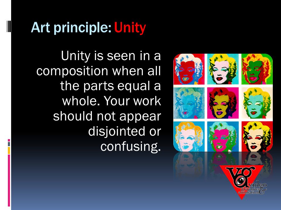 Art principle: Unity Unity is seen in a composition when all the parts equal a whole.