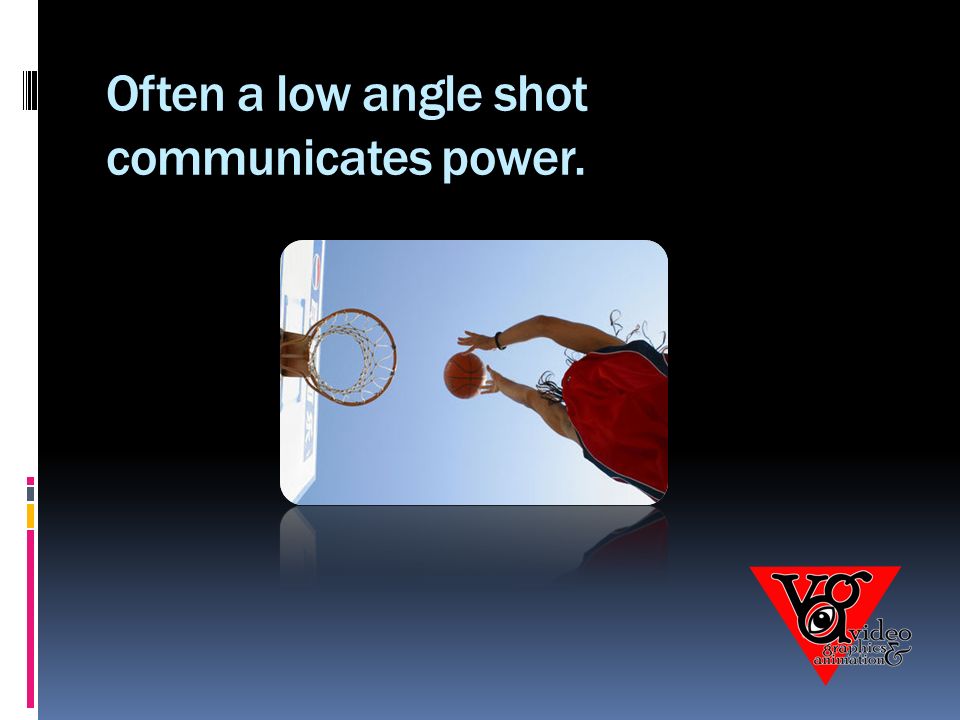 Often a low angle shot communicates power.