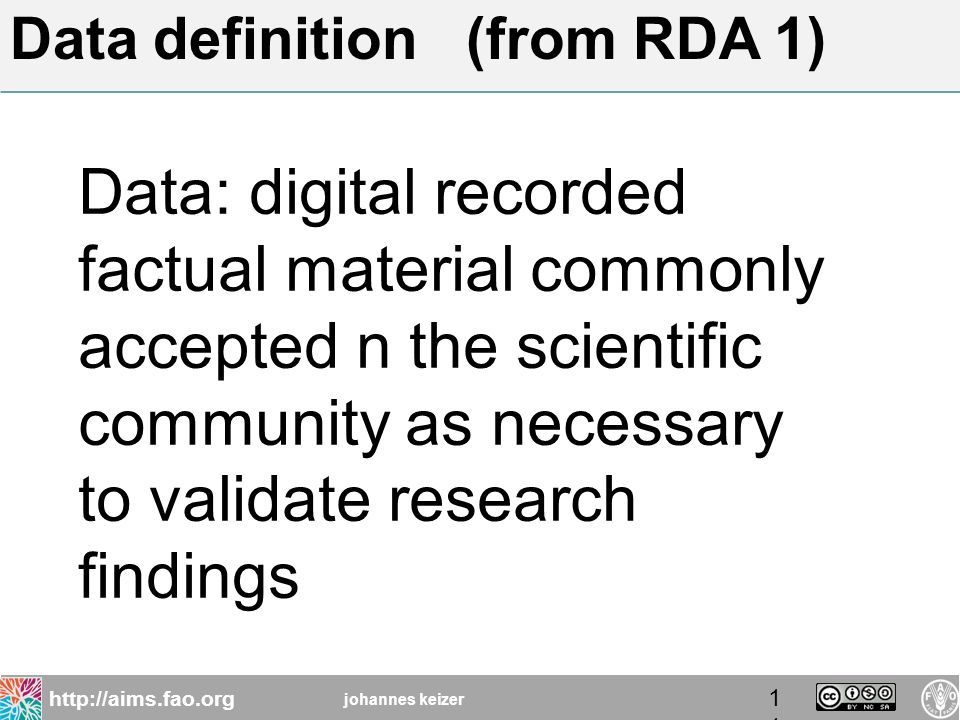 johannes keizer   Data definition (from RDA 1)11 Data: digital recorded factual material commonly accepted n the scientific community as necessary to validate research findings