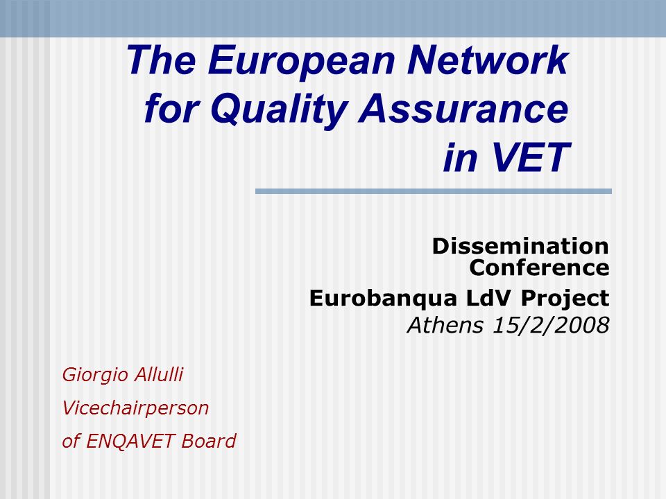 The European Network for Quality Assurance in VET Dissemination Conference Eurobanqua LdV Project Athens 15/2/2008 Giorgio Allulli Vicechairperson of ENQAVET Board