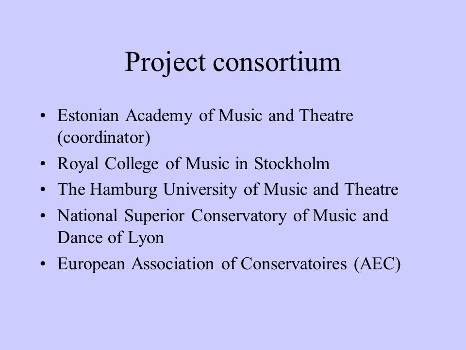 Project consortium Estonian Academy of Music and Theatre (coordinator) Royal College of Music in Stockholm The Hamburg University of Music and Theatre National Superior Conservatory of Music and Dance of Lyon European Association of Conservatoires (AEC)