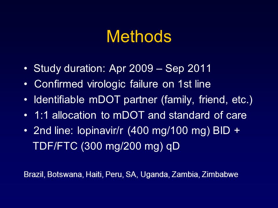 Methods Study duration: Apr 2009 – Sep 2011 Confirmed virologic failure on 1st line Identifiable mDOT partner (family, friend, etc.) 1:1 allocation to mDOT and standard of care 2nd line: lopinavir/r (400 mg/100 mg) BID + TDF/FTC (300 mg/200 mg) qD Brazil, Botswana, Haiti, Peru, SA, Uganda, Zambia, Zimbabwe