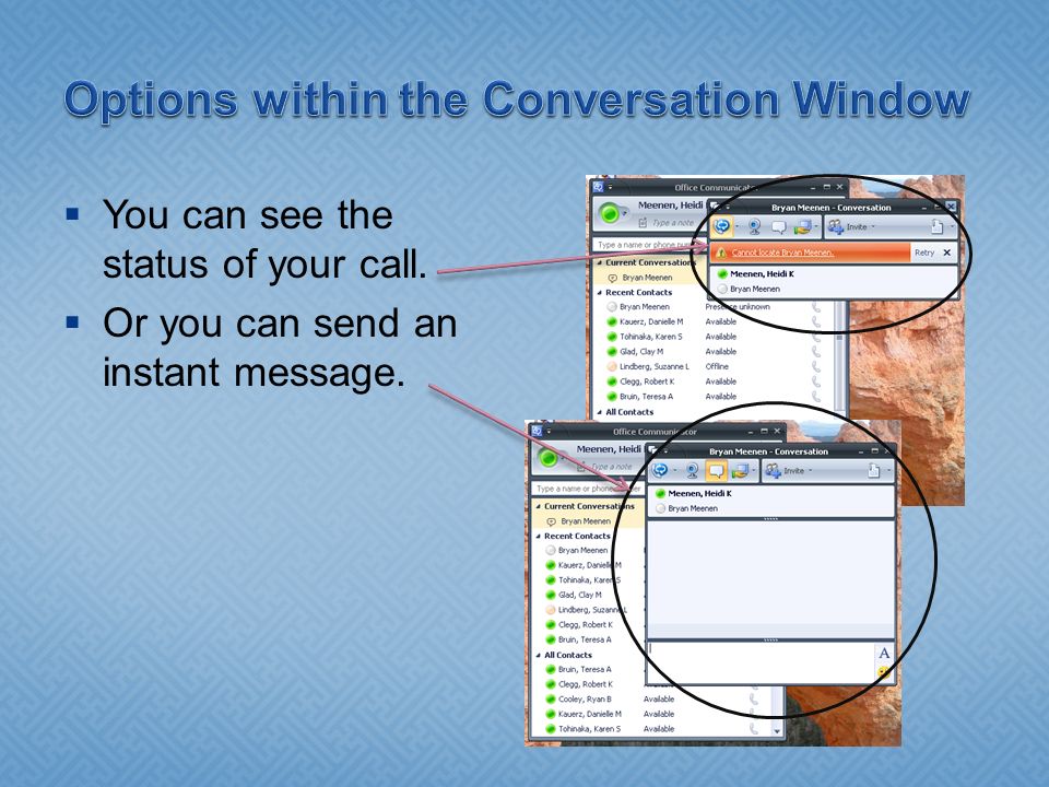  You can see the status of your call.  Or you can send an instant message.