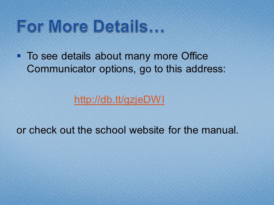 To see details about many more Office Communicator options, go to this address:   or check out the school website for the manual.