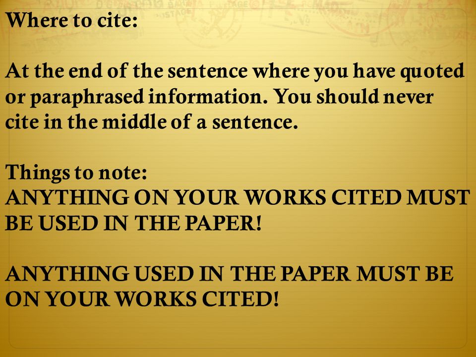Where to cite: At the end of the sentence where you have quoted or paraphrased information.