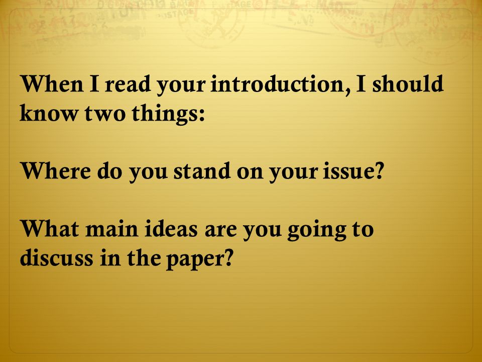When I read your introduction, I should know two things: Where do you stand on your issue.