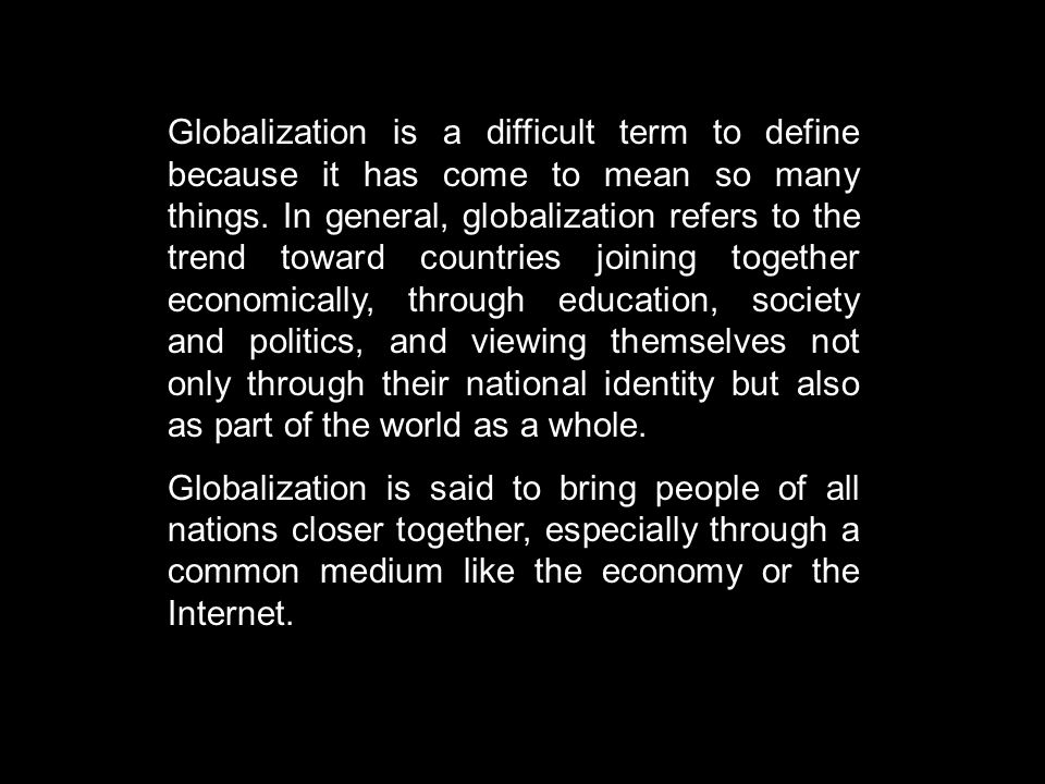 What is Globalization? Globalization is a difficult term to define because  it has come to mean so many things. In general, globalization refers to  the. - ppt download
