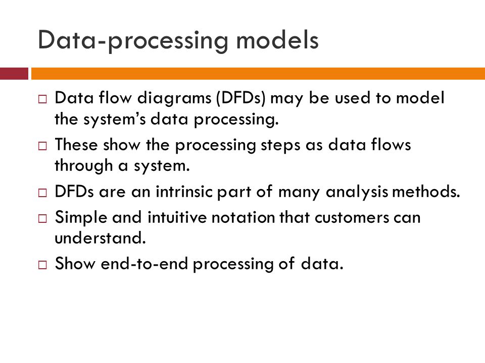 Data-processing models  Data flow diagrams (DFDs) may be used to model the system’s data processing.