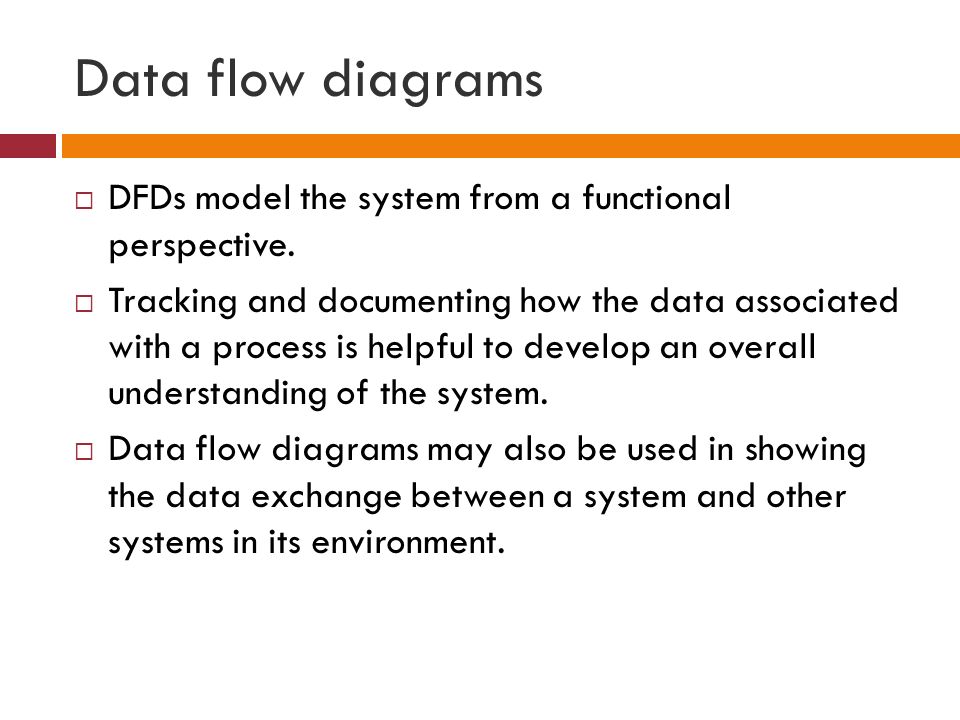 Data flow diagrams  DFDs model the system from a functional perspective.