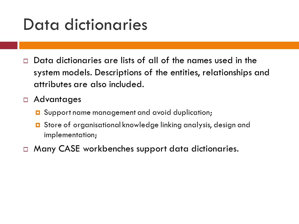 Data dictionaries  Data dictionaries are lists of all of the names used in the system models.