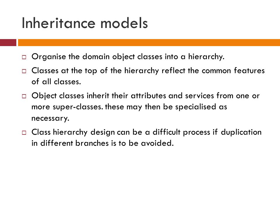 Inheritance models  Organise the domain object classes into a hierarchy.
