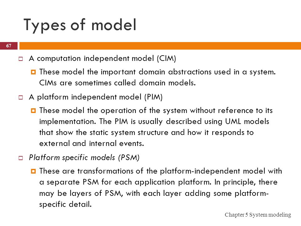 Types of model  A computation independent model (CIM)  These model the important domain abstractions used in a system.